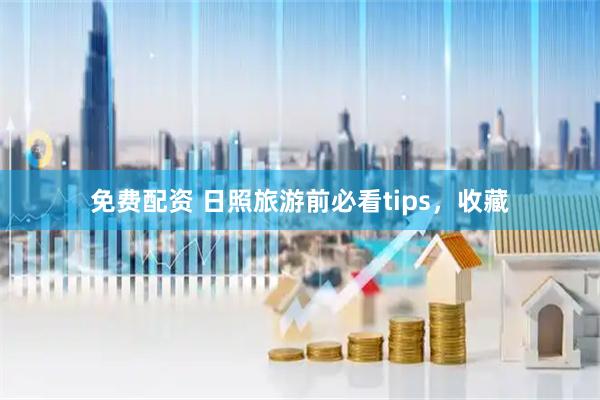 免费配资 日照旅游前必看tips，收藏