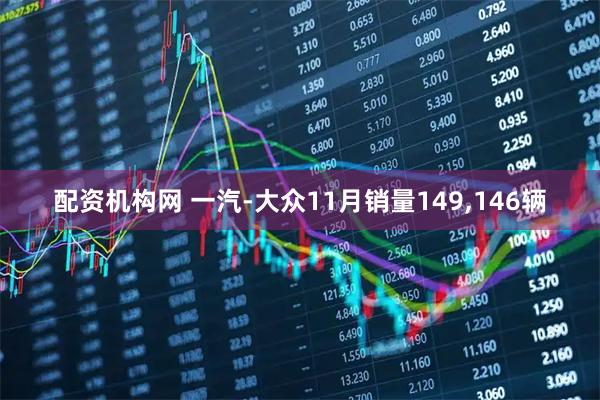 配资机构网 一汽-大众11月销量149,146辆